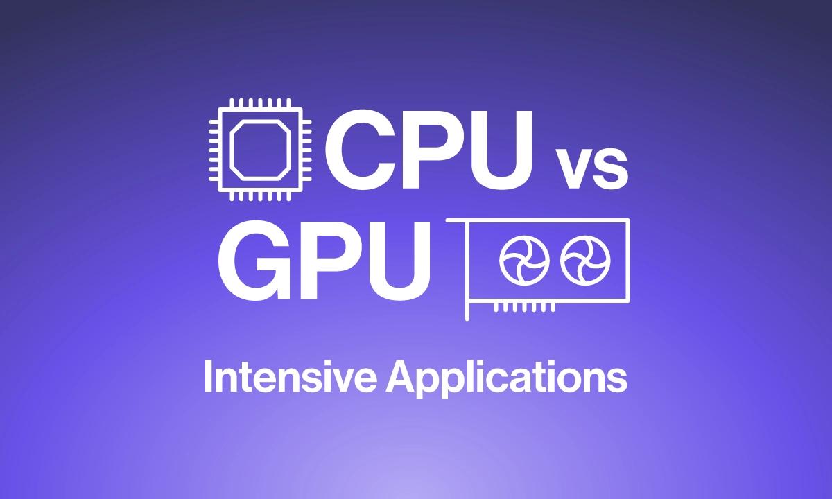 CPU vs GPU Intensive Applications